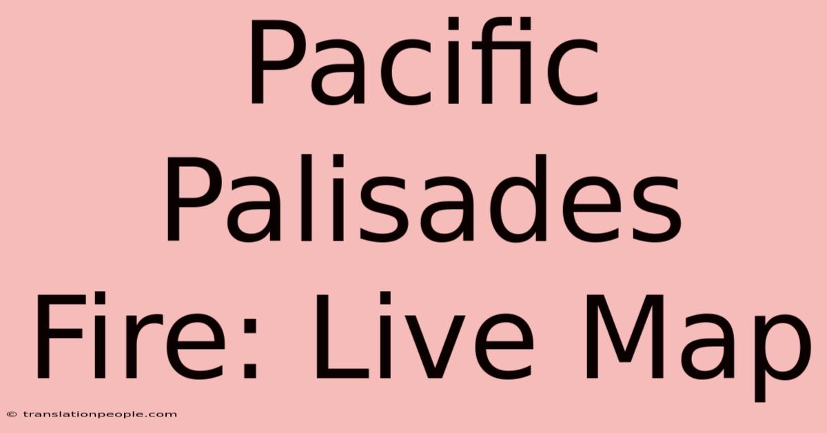 Pacific Palisades Fire: Live Map