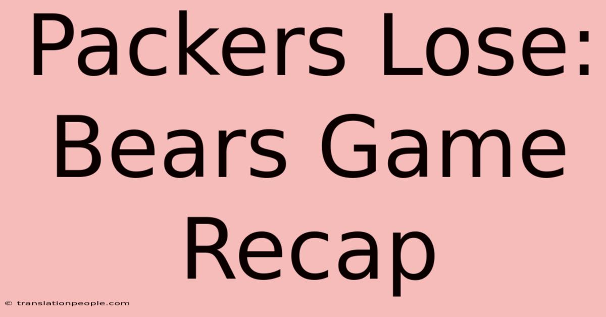 Packers Lose: Bears Game Recap