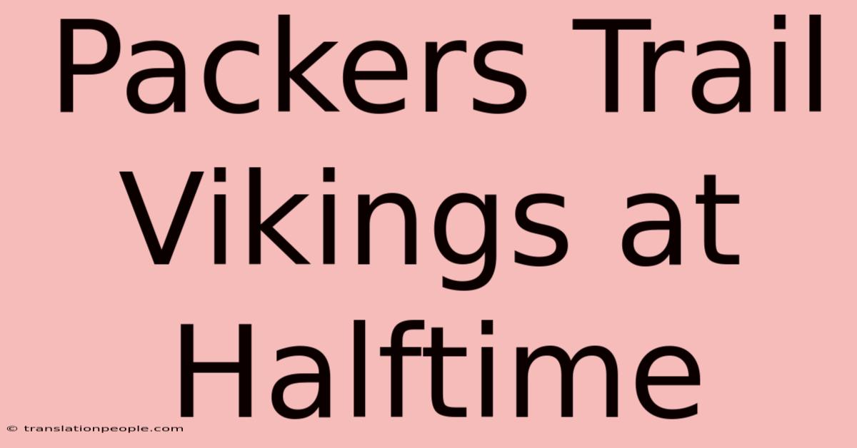 Packers Trail Vikings At Halftime