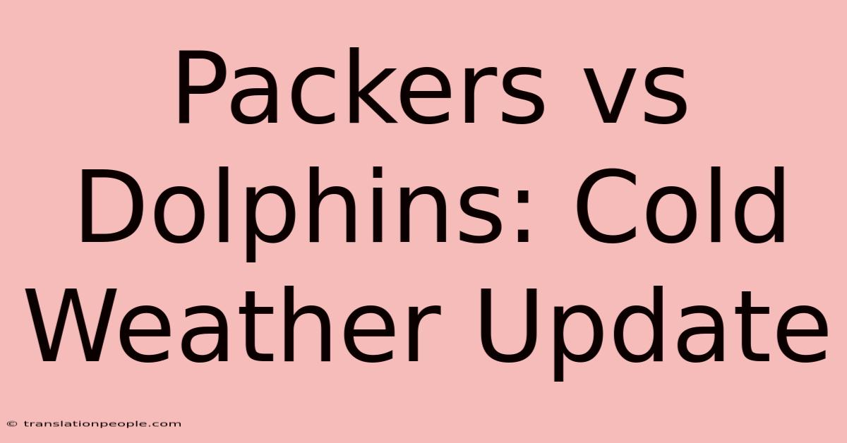 Packers Vs Dolphins: Cold Weather Update