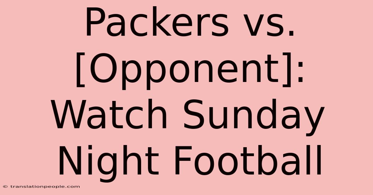 Packers Vs. [Opponent]: Watch Sunday Night Football