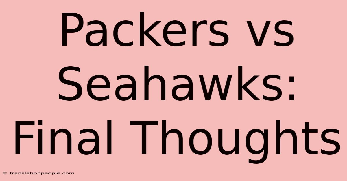 Packers Vs Seahawks: Final Thoughts