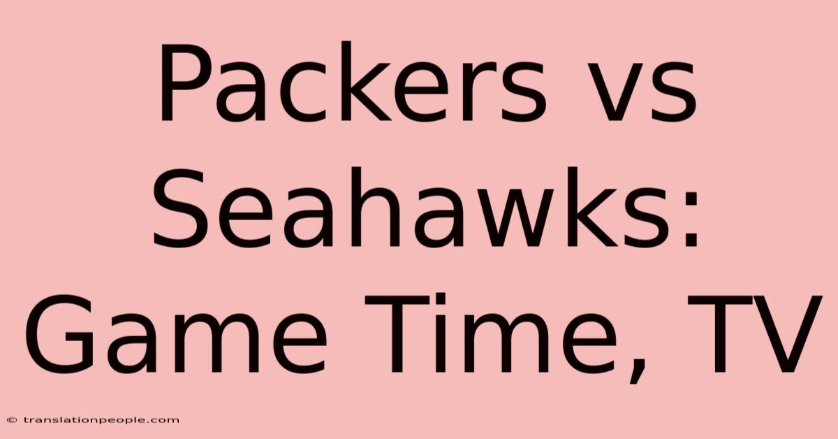 Packers Vs Seahawks: Game Time, TV