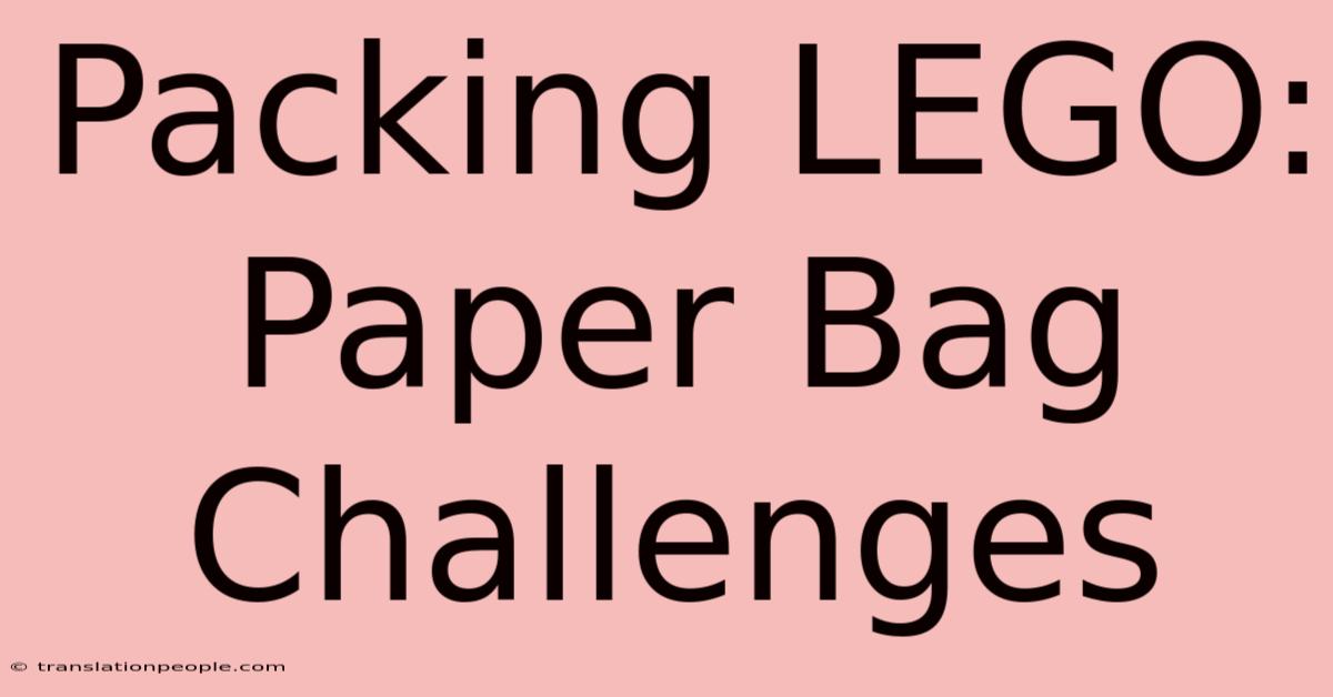 Packing LEGO: Paper Bag Challenges