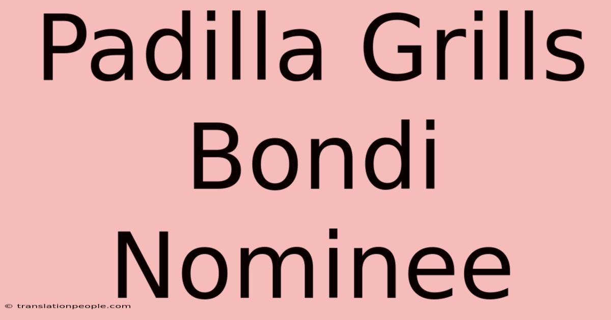 Padilla Grills Bondi Nominee