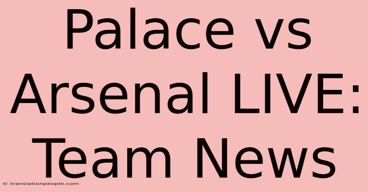 Palace Vs Arsenal LIVE: Team News