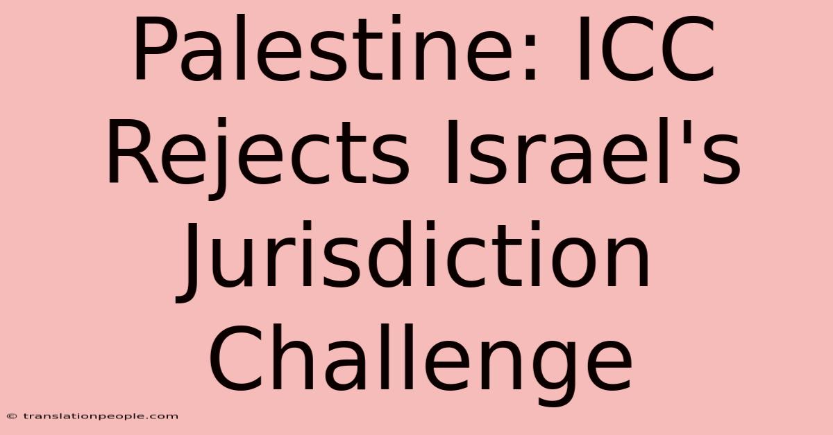 Palestine: ICC Rejects Israel's Jurisdiction Challenge