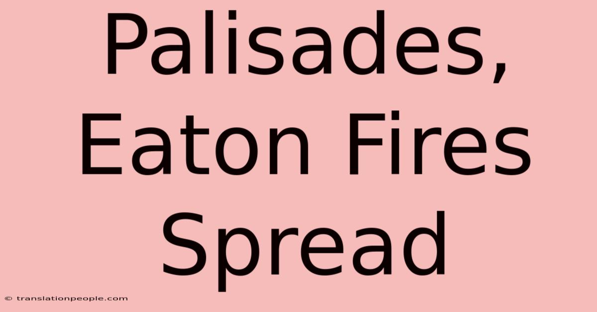 Palisades, Eaton Fires Spread