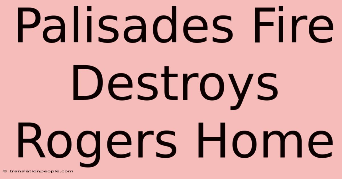 Palisades Fire Destroys Rogers Home