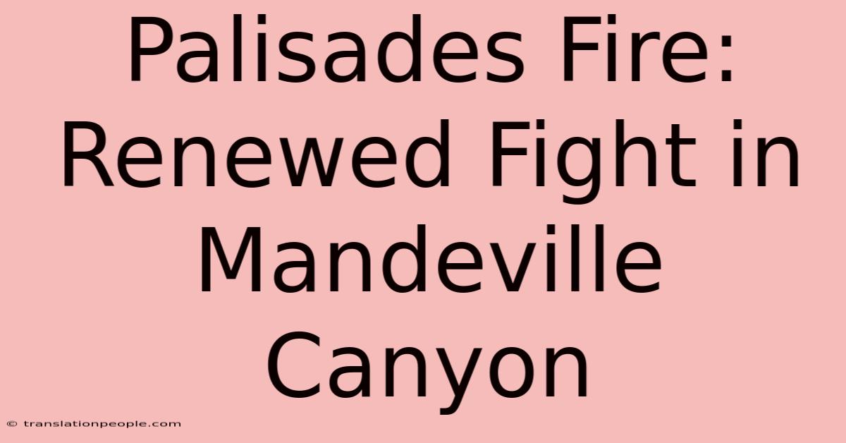 Palisades Fire: Renewed Fight In Mandeville Canyon