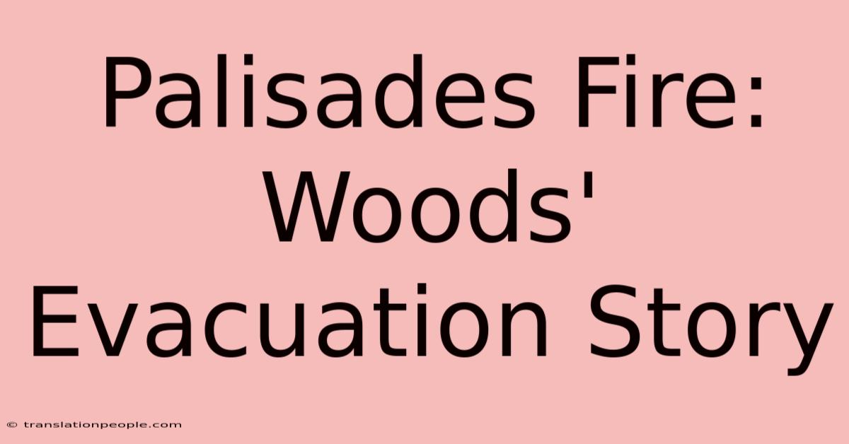 Palisades Fire: Woods' Evacuation Story