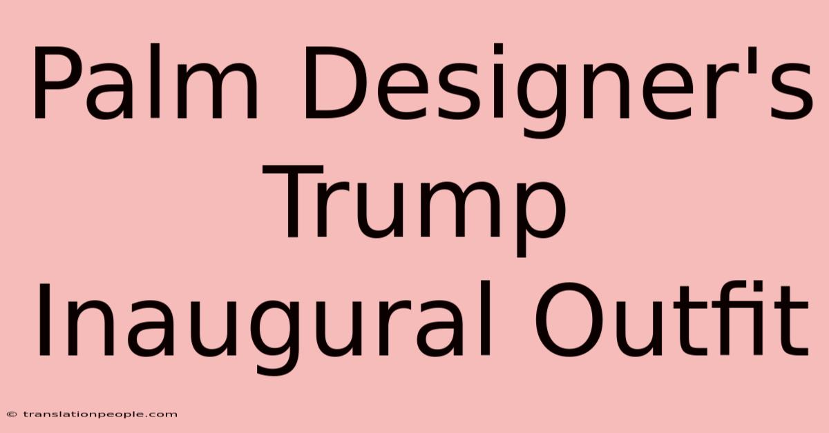 Palm Designer's Trump Inaugural Outfit