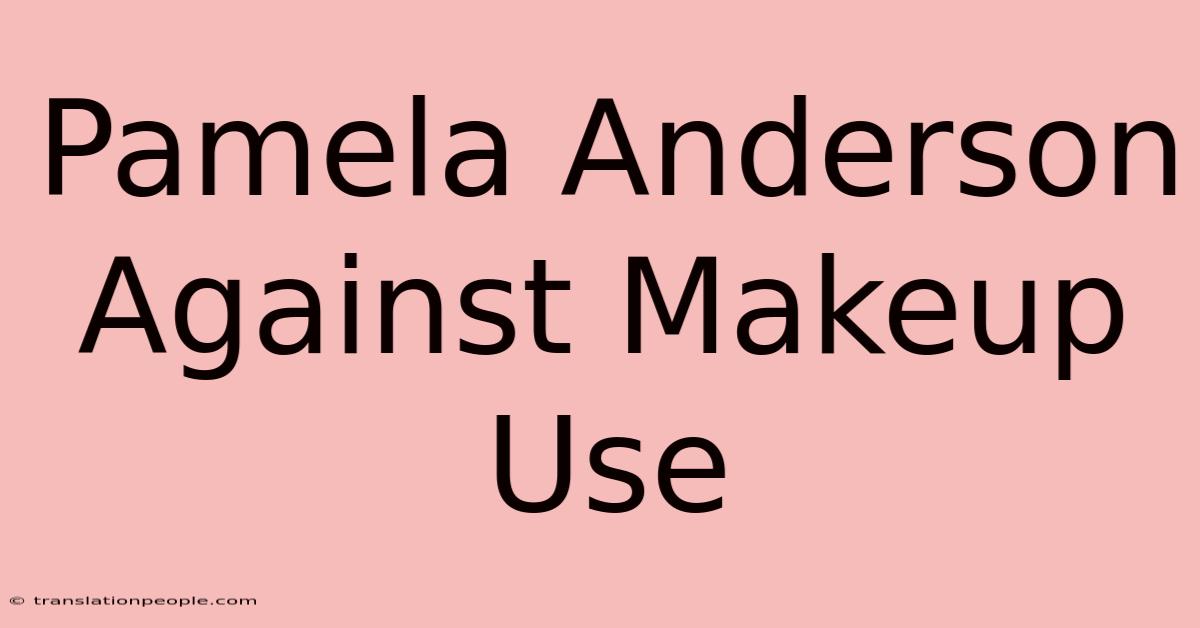 Pamela Anderson Against Makeup Use