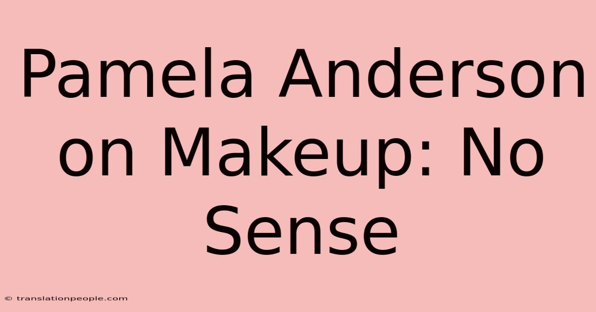 Pamela Anderson On Makeup: No Sense