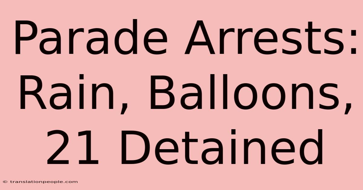 Parade Arrests: Rain, Balloons, 21 Detained