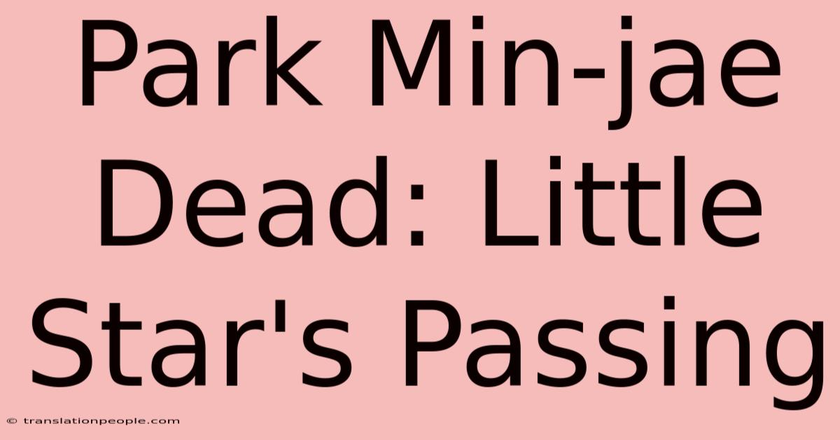 Park Min-jae Dead: Little Star's Passing