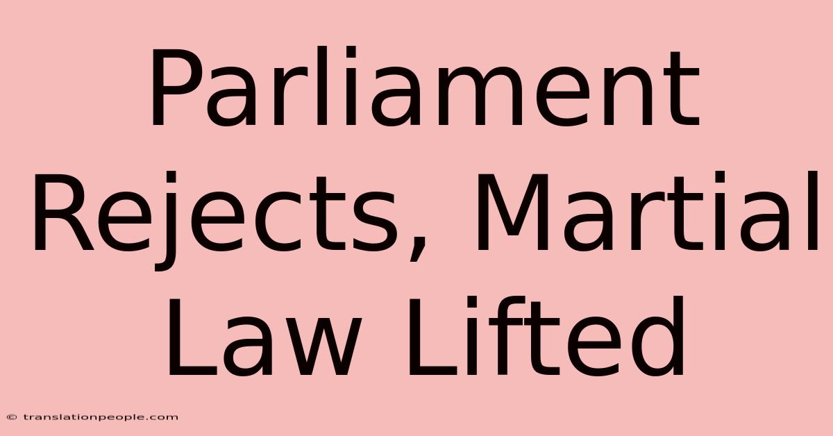 Parliament Rejects, Martial Law Lifted