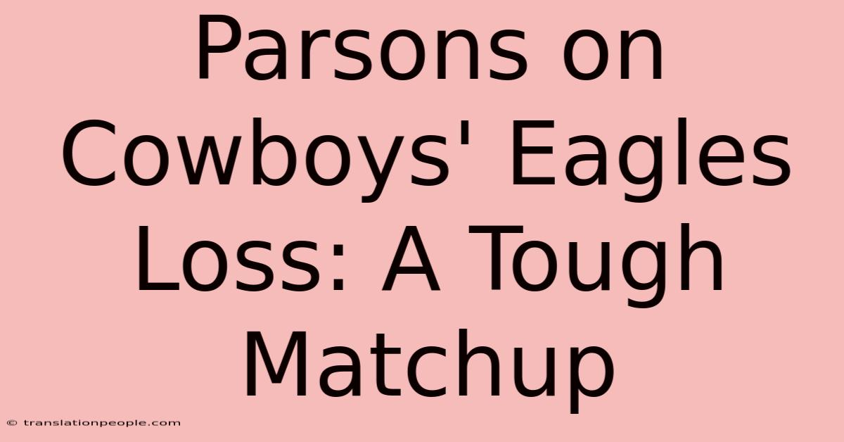 Parsons On Cowboys' Eagles Loss: A Tough Matchup