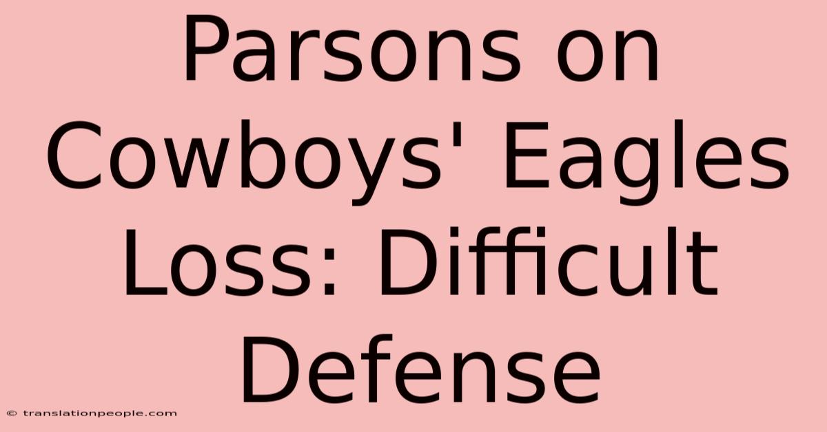 Parsons On Cowboys' Eagles Loss: Difficult Defense