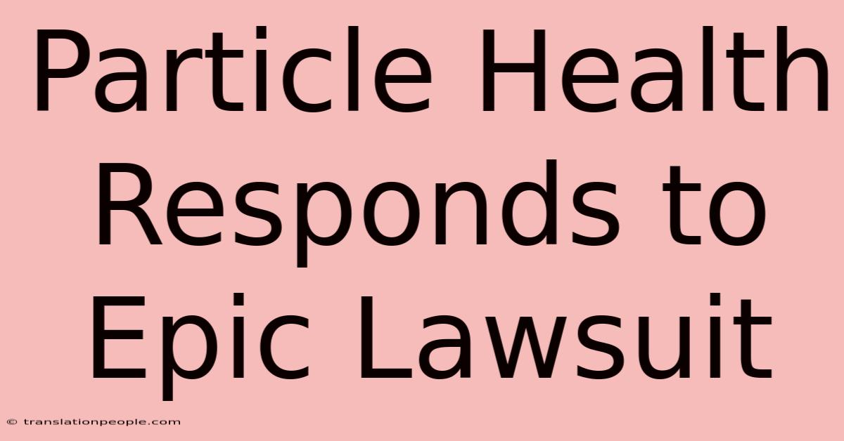 Particle Health Responds To Epic Lawsuit