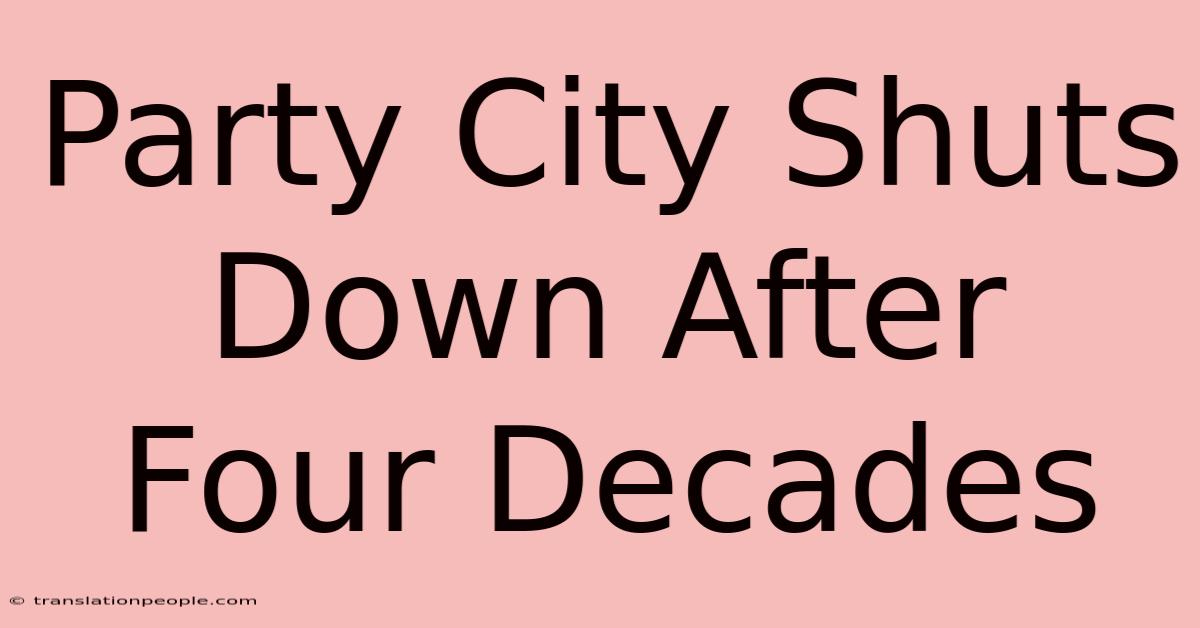 Party City Shuts Down After Four Decades