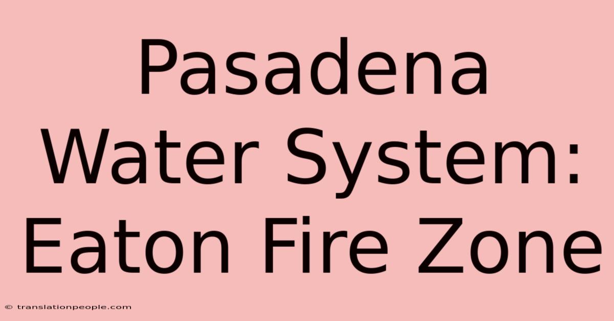 Pasadena Water System: Eaton Fire Zone