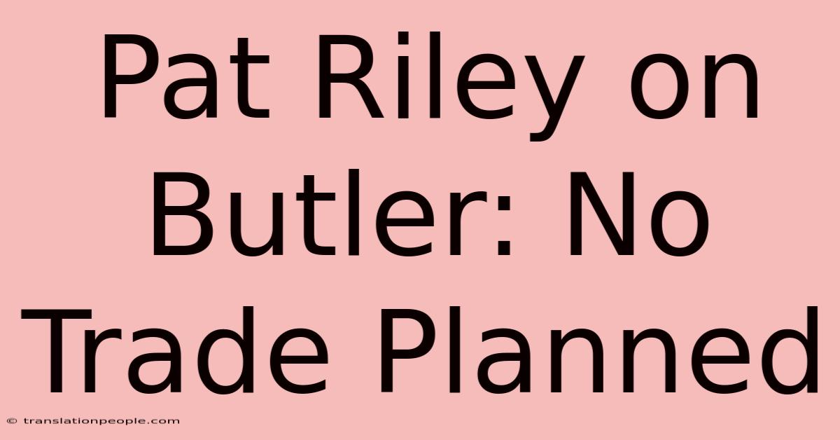 Pat Riley On Butler: No Trade Planned