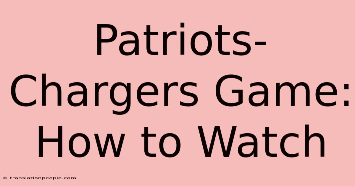 Patriots-Chargers Game: How To Watch