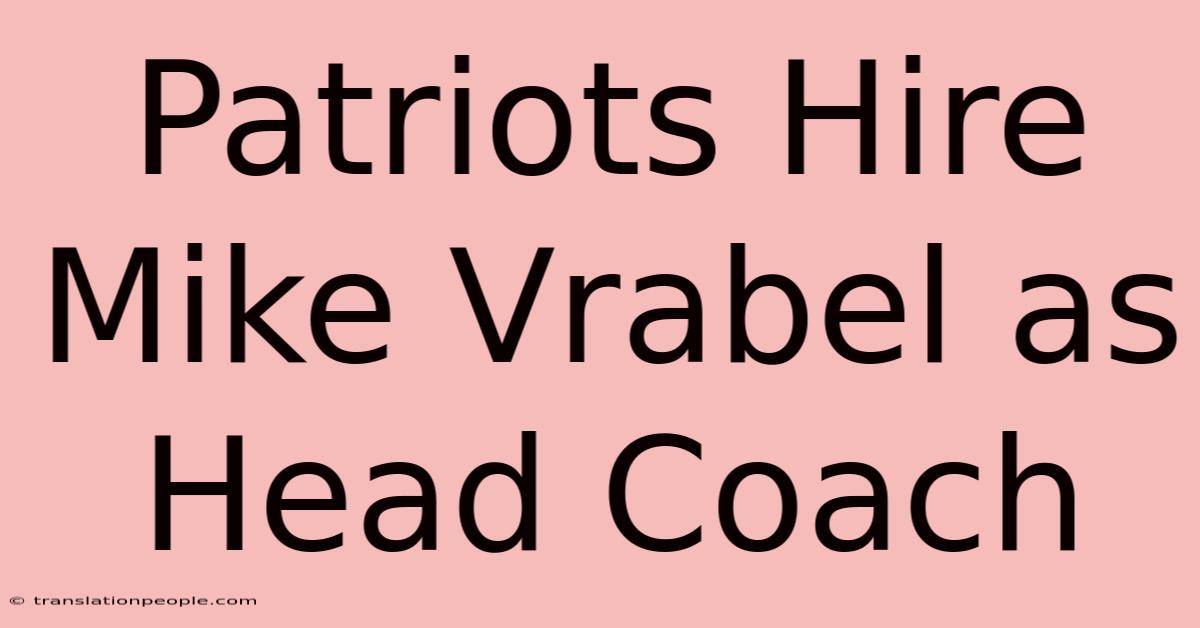 Patriots Hire Mike Vrabel As Head Coach