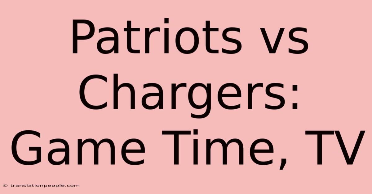 Patriots Vs Chargers: Game Time, TV