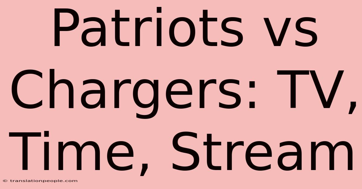 Patriots Vs Chargers: TV, Time, Stream