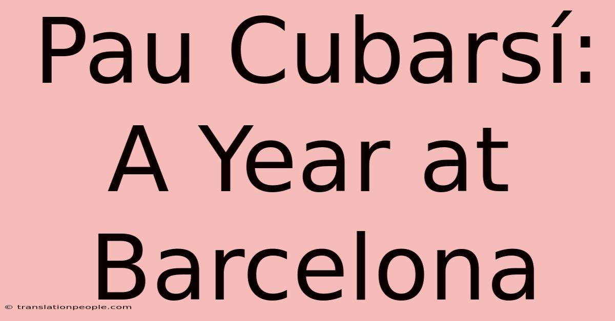 Pau Cubarsí: A Year At Barcelona