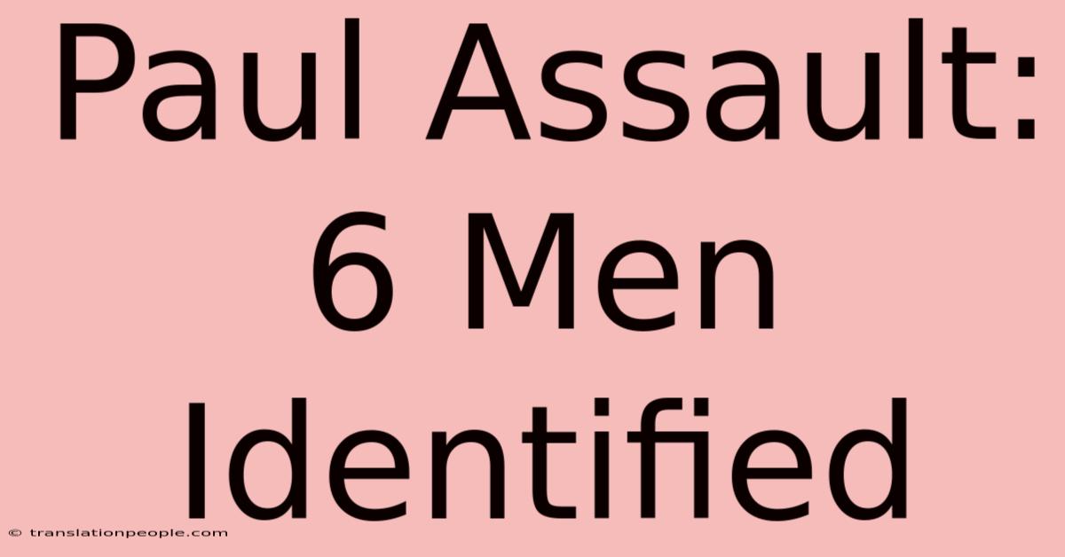 Paul Assault: 6 Men Identified