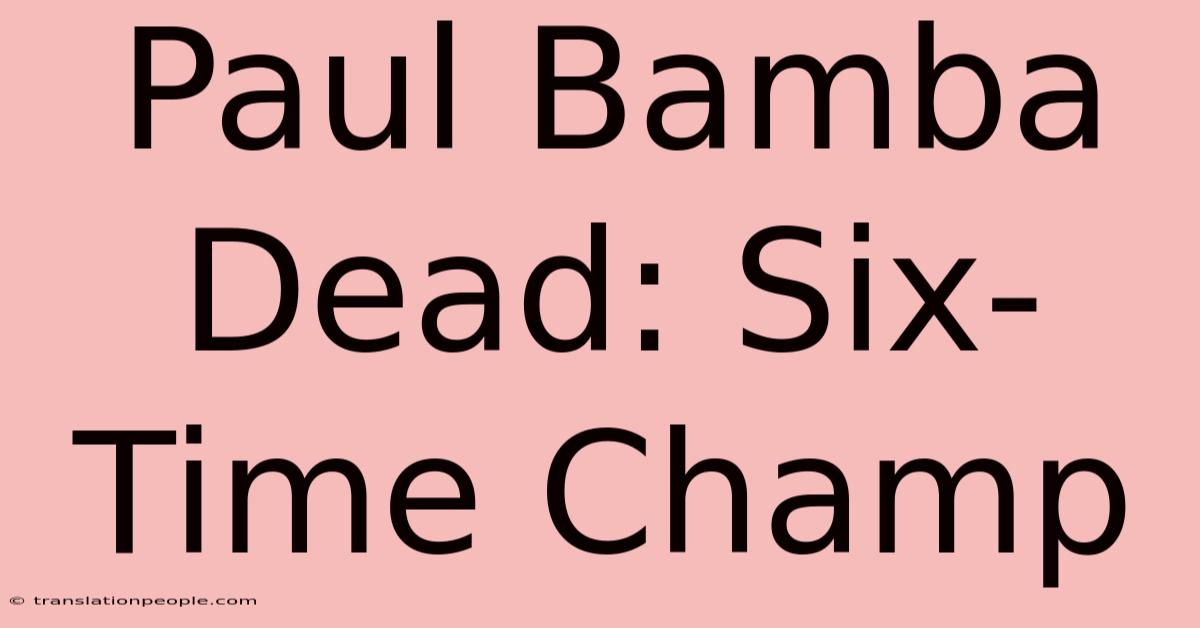 Paul Bamba Dead: Six-Time Champ