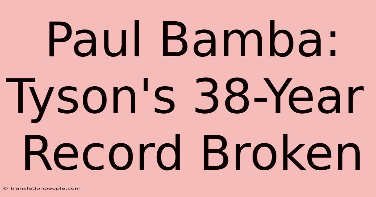 Paul Bamba: Tyson's 38-Year Record Broken