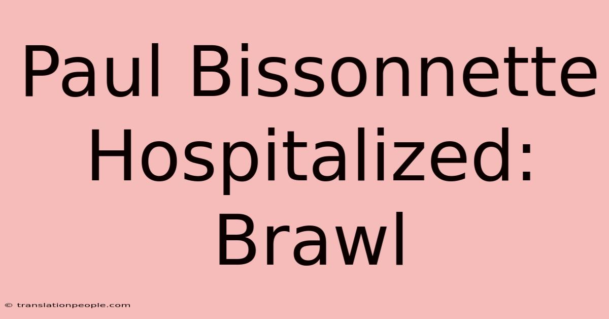 Paul Bissonnette Hospitalized: Brawl