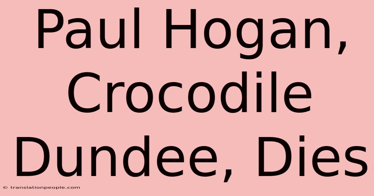 Paul Hogan, Crocodile Dundee, Dies