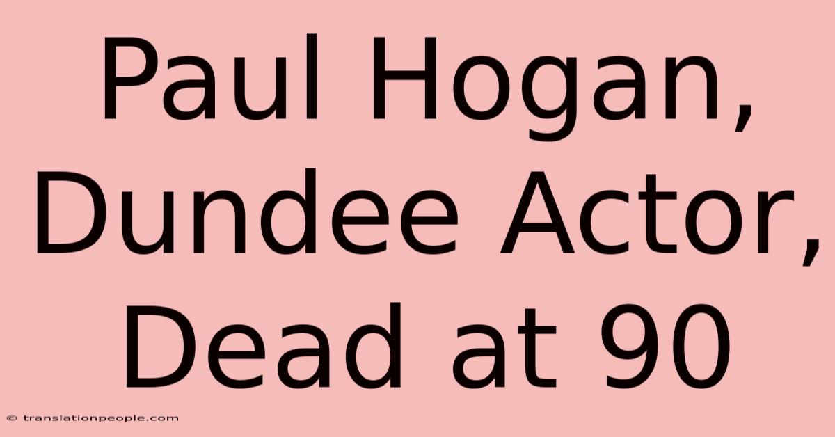 Paul Hogan, Dundee Actor, Dead At 90