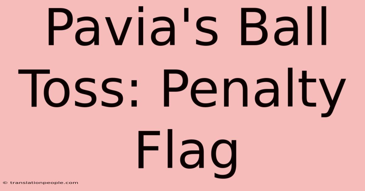 Pavia's Ball Toss: Penalty Flag