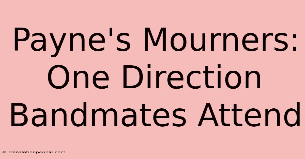 Payne's Mourners: One Direction Bandmates Attend