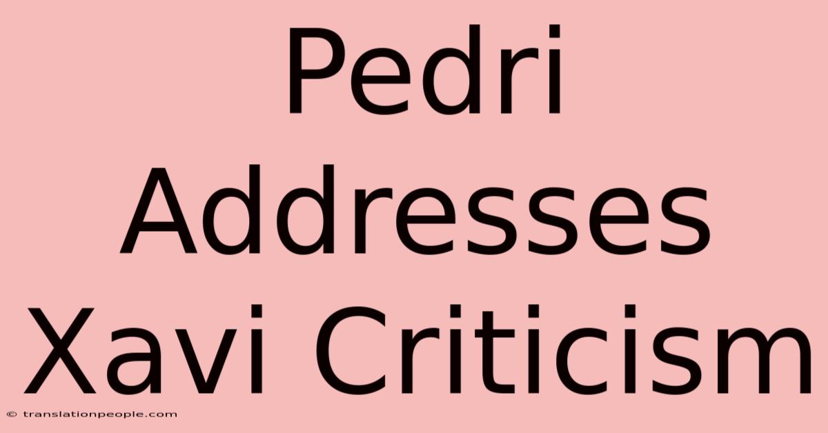 Pedri Addresses Xavi Criticism