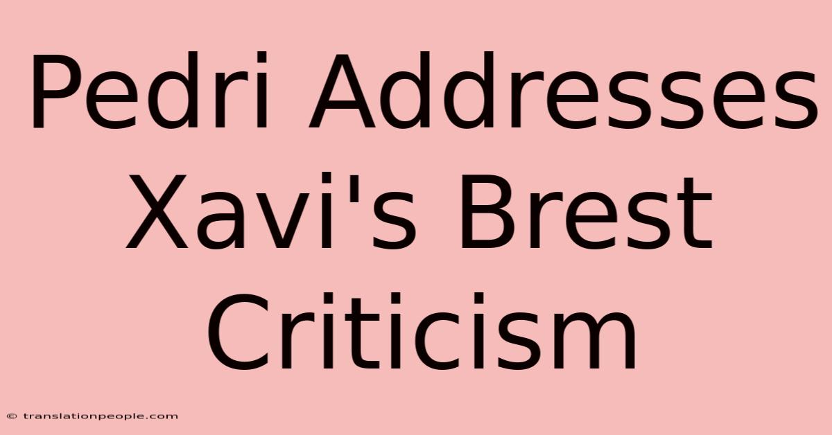 Pedri Addresses Xavi's Brest Criticism