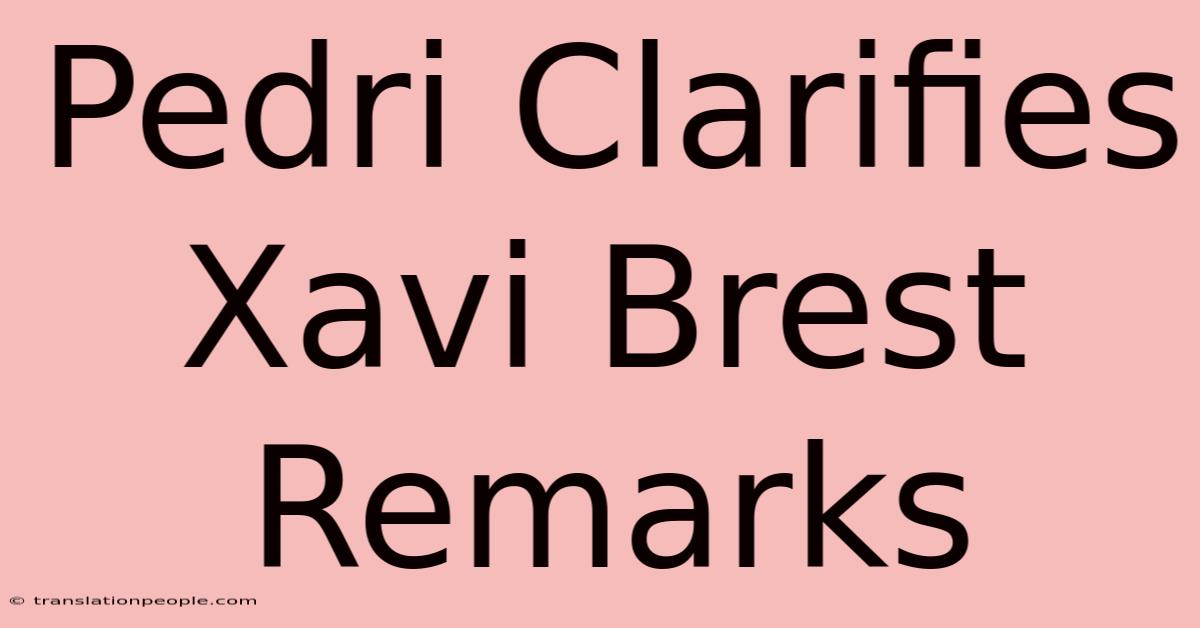 Pedri Clarifies Xavi Brest Remarks