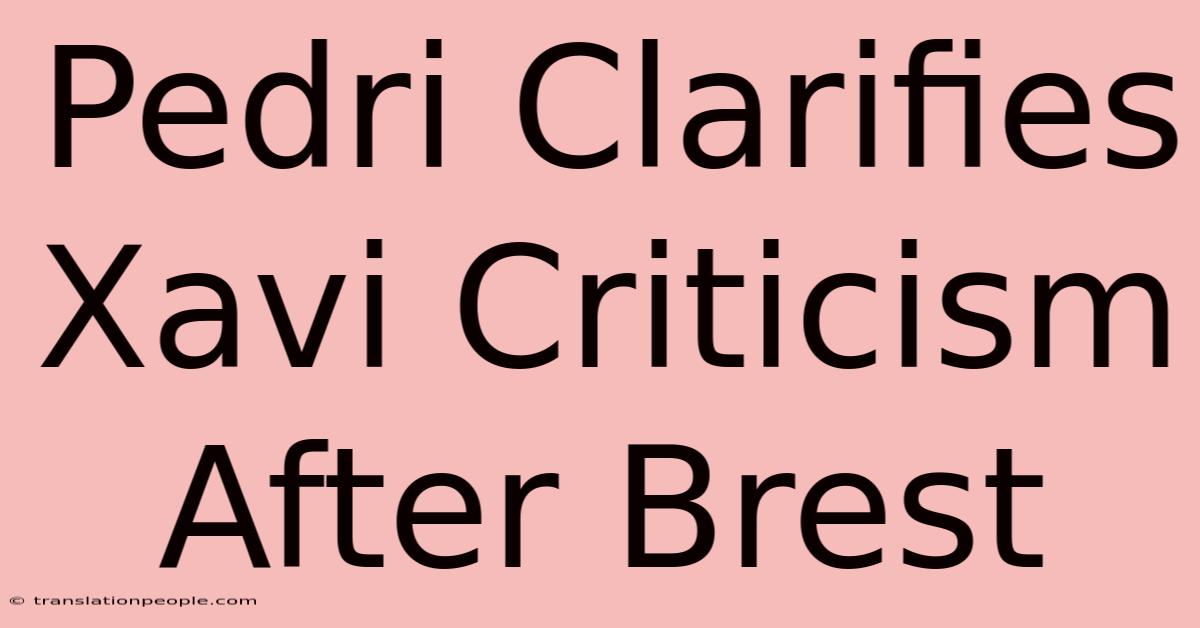 Pedri Clarifies Xavi Criticism After Brest