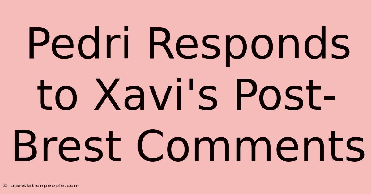 Pedri Responds To Xavi's Post-Brest Comments