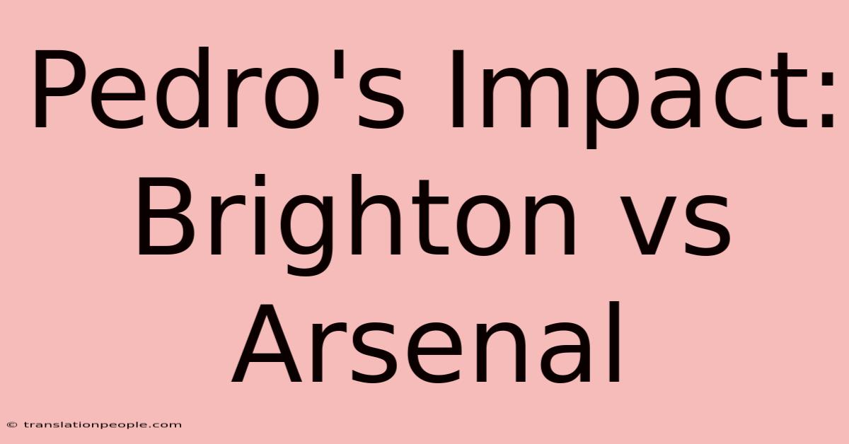 Pedro's Impact: Brighton Vs Arsenal