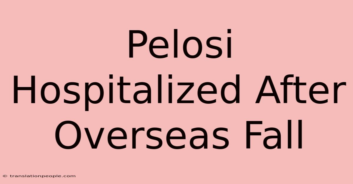 Pelosi Hospitalized After Overseas Fall