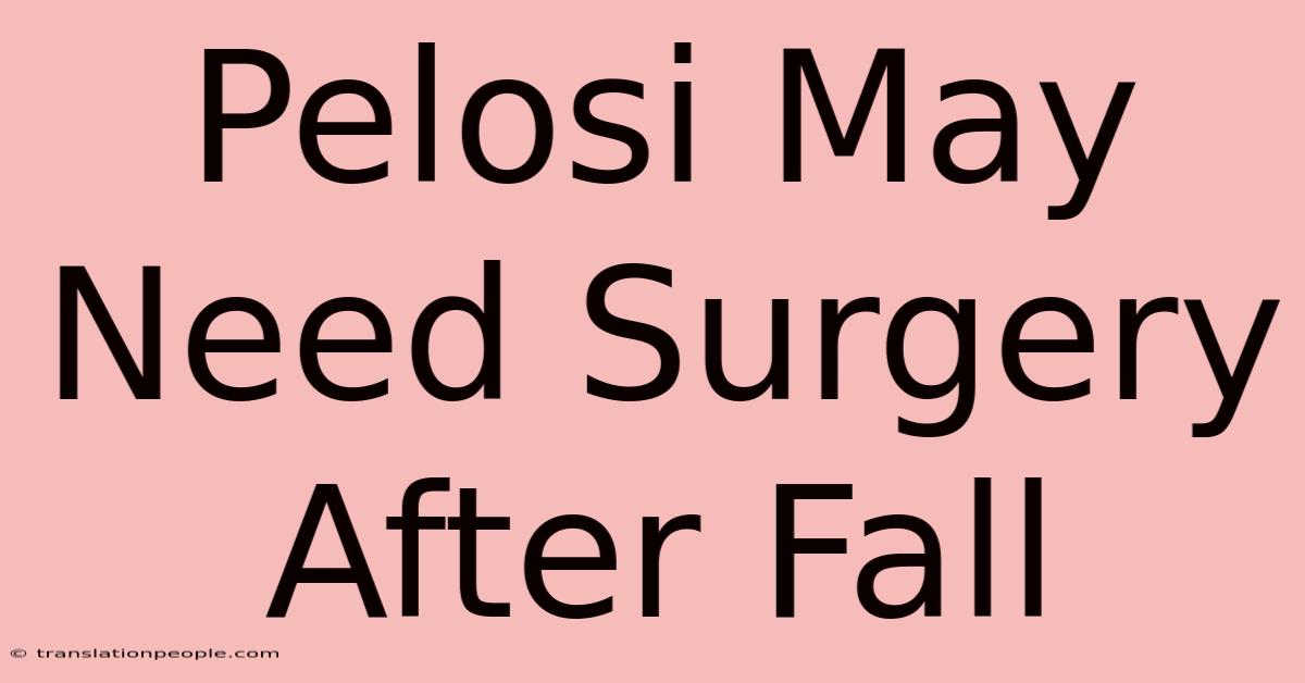 Pelosi May Need Surgery After Fall