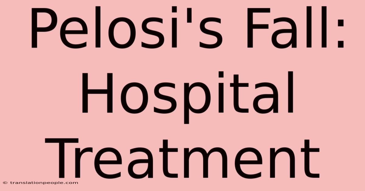 Pelosi's Fall: Hospital Treatment