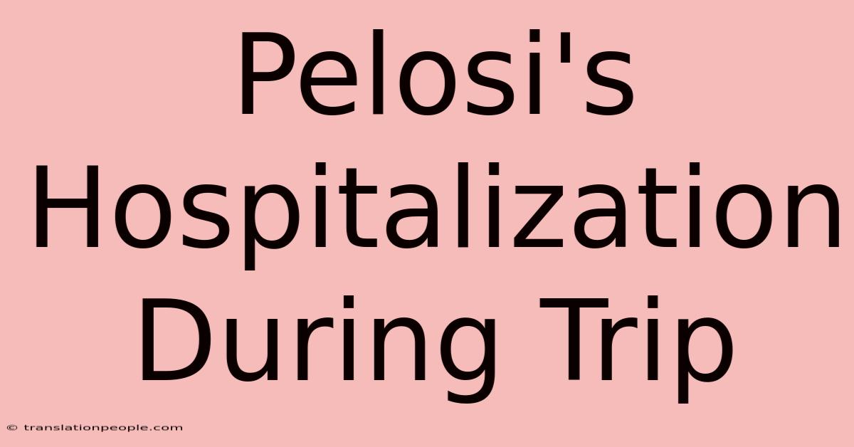 Pelosi's Hospitalization During Trip